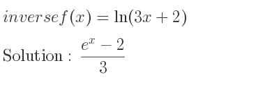 The inverse of f(x)=ln(3x+2) is (e^x-2)/3